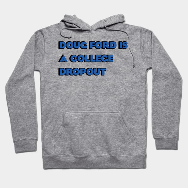 Doug Ford is a College Dropout Hoodie by Dirty Leftist